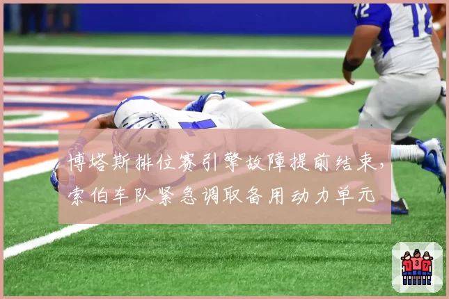 博塔斯排位赛引擎故障提前结束，索伯车队紧急调取备用动力单元