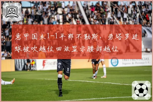 意甲国米1-1平那不勒斯，劳塔罗进球被吹越位回放显示腰部越位
